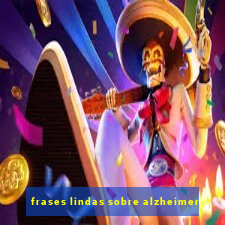 frases lindas sobre alzheimer